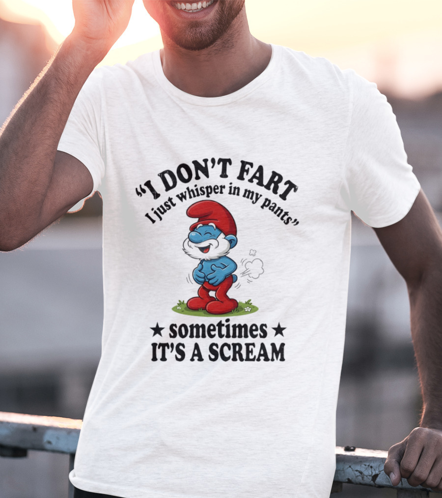 Smurfs I Don't Fart I Just Whisper In My Pants Sometimes It's A Scream T-Shirt