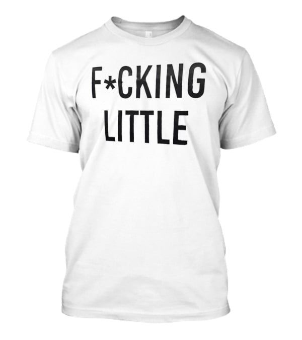 F*cking Little Text With Asterisk Symbol In Bold Letters T-Shirt