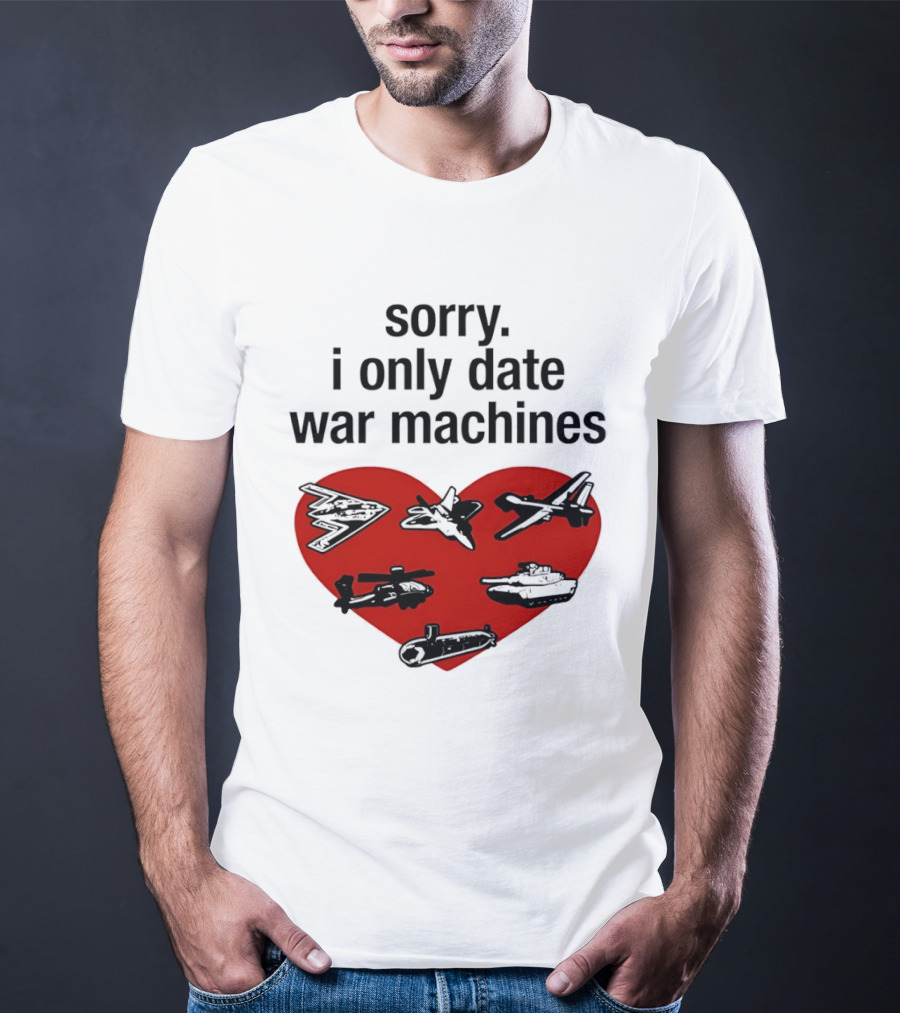 Sorry I Only Date War Machines Heart Tanks Planes Helicopter T-Shirt