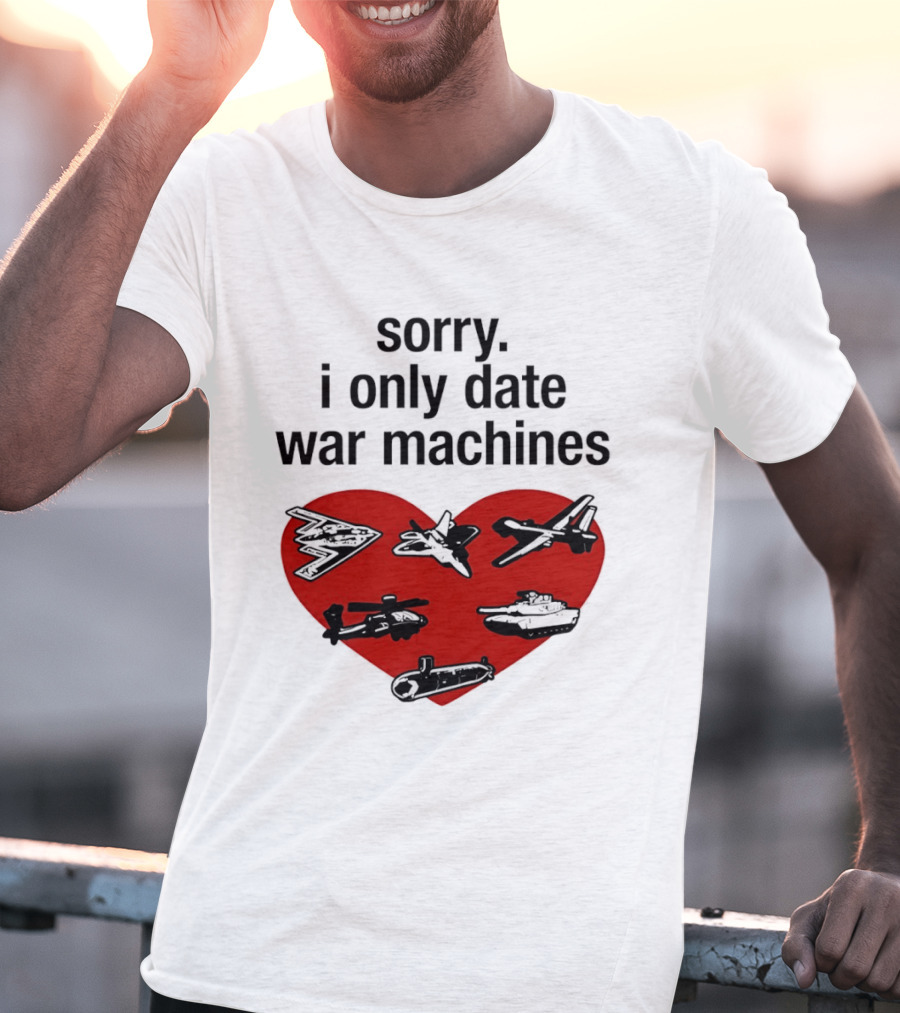 Sorry I Only Date War Machines Heart Tanks Planes Helicopter T-Shirt