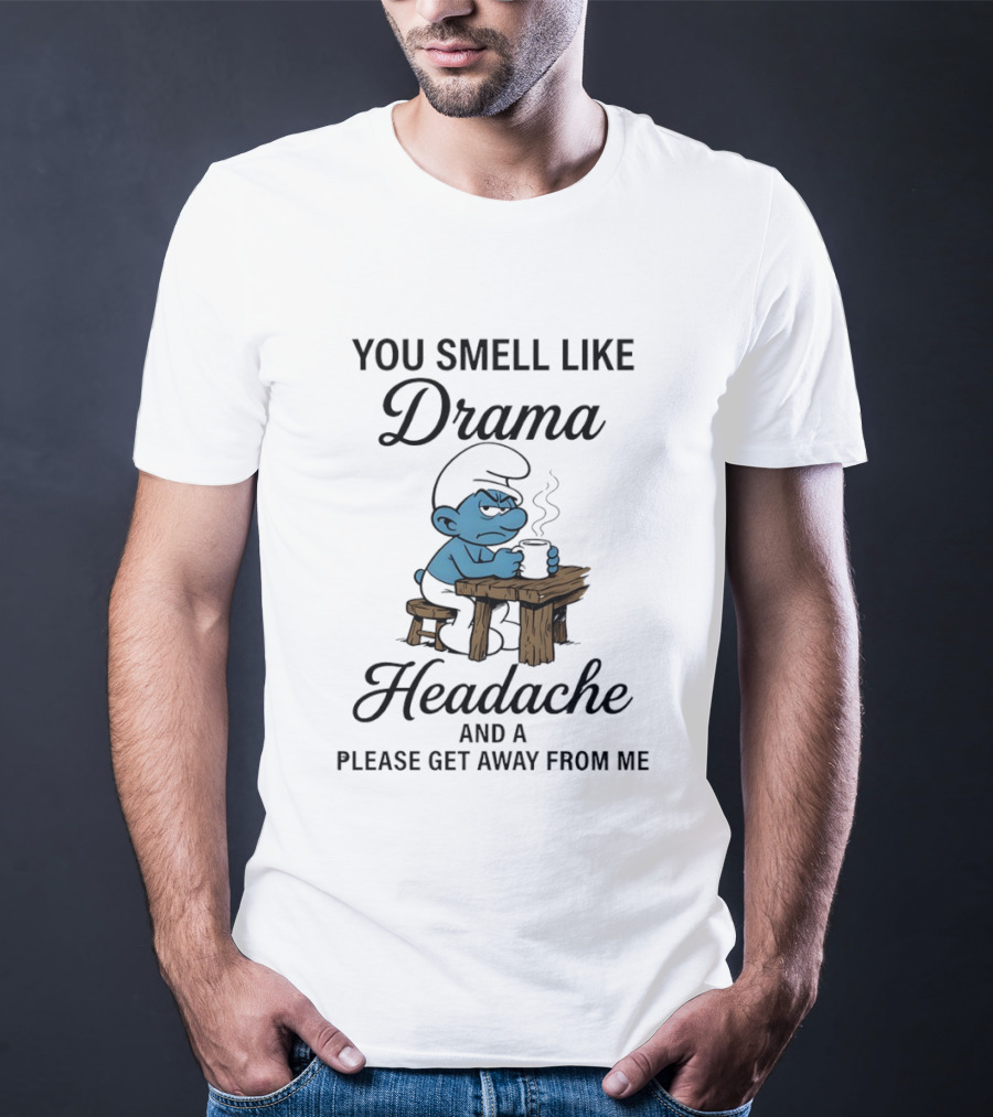 You Smell Like Drama Headache And A Please Get Away From Me Smurf T-Shirt