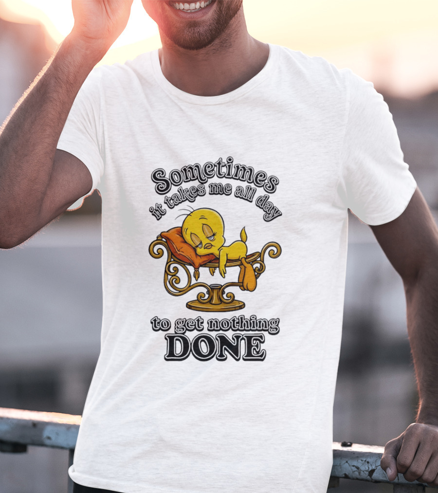Sometimes It Takes Me All Day To Get Nothing Done Tweety Bird Relaxing T-Shirt