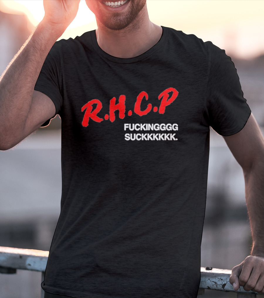 R.H.C.P. Fkingggg Suckkkkkk T-Shirt
