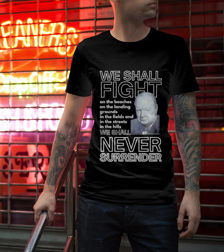 We Shall Fight On The Beaches Never Surrender Speech Tribute With Iconic Historical Figure T-Shirt