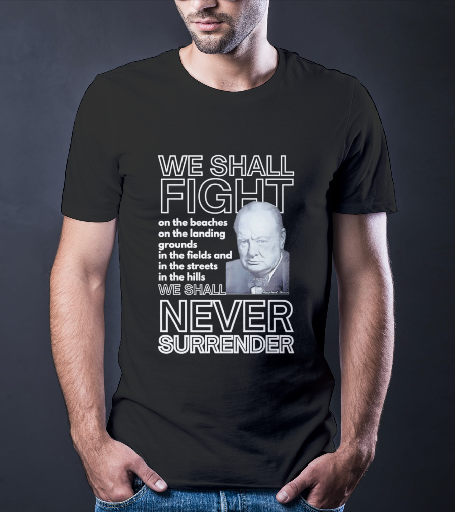 We Shall Fight On The Beaches Never Surrender Speech Tribute With Iconic Historical Figure T-Shirt