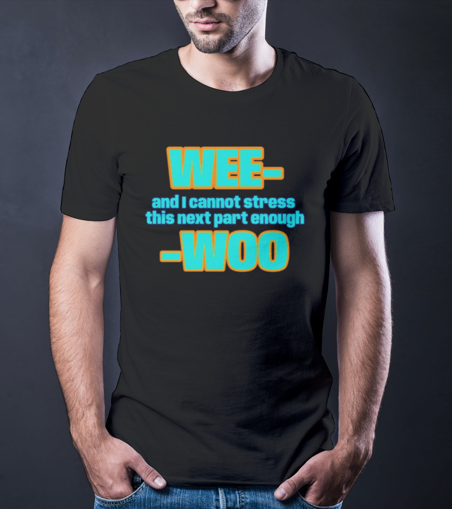 WEE I Cannot Stress This Next Part Enough WOO Vibrant Text Meme T-Shirt