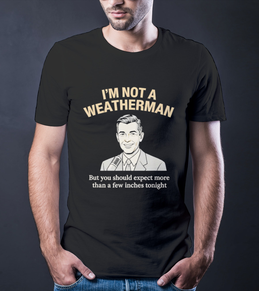 I'm Not A Weatherman Expect More Than A Few Inches Tonight Retro Microphone Suit T-Shirt