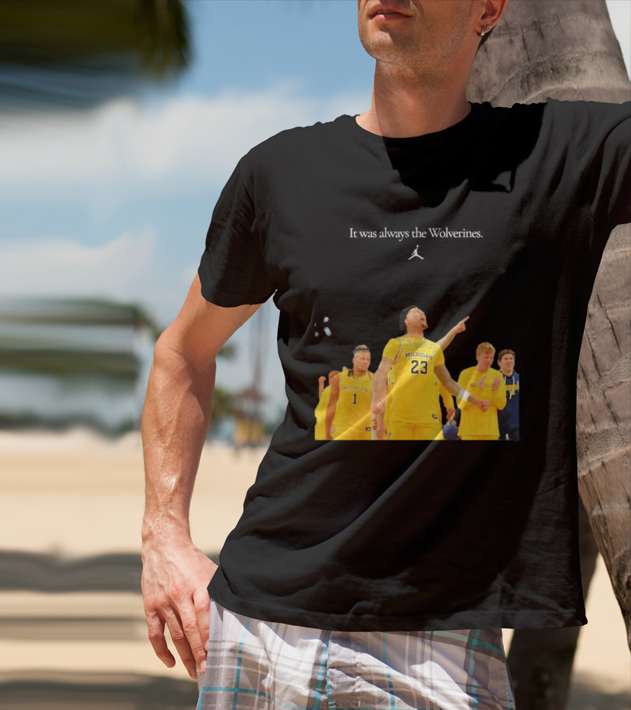 It Was Always The Michigan Wolverines 2026 NCAA Mens Basketball Team Celebration T-Shirt