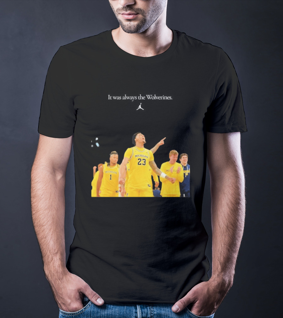 It Was Always The Michigan Wolverines 2026 NCAA Mens Basketball Team Celebration T-Shirt