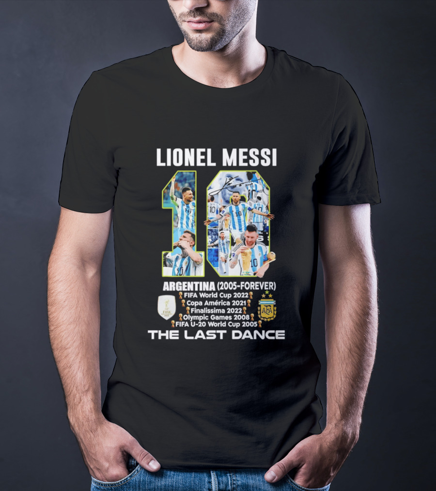 Lionel Messi Argentina 10 FIFA World Cup 2022 Copa America 2021 Finalissima 2022 Olympic Games 2008 FIFA U 20 World Cup 2005 The Last Dance T-Shirt