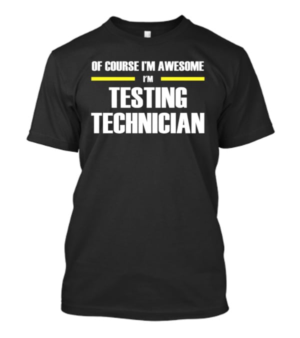 Of Course I'm Awesome I'm Testing Technician T-Shirt