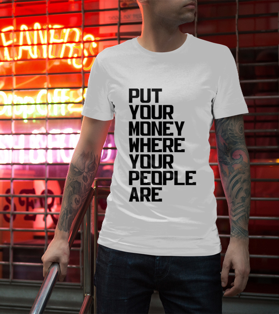 Put Your Money Where Your People Are Finance Community Support T-Shirt