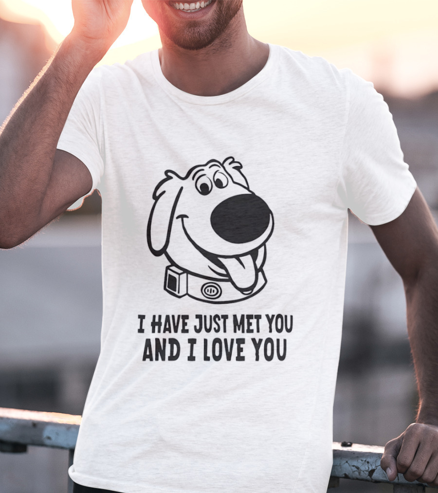 I Have Just Met You And I Love You Dog T-Shirt