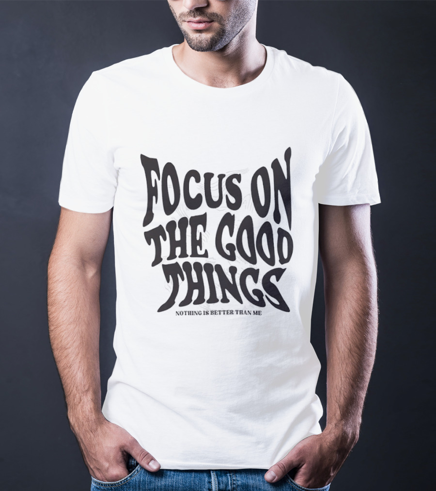 Focus On The Good Things Nothing Is Better Than Me T-Shirt