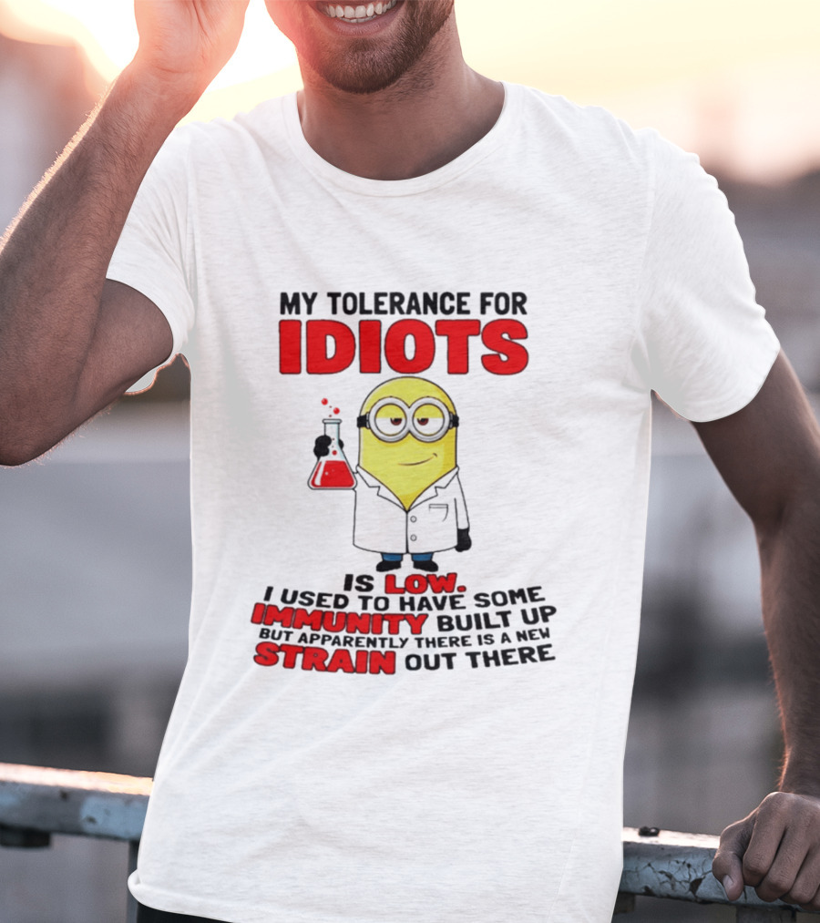 Minion My Tolerance For Idiots Is Low I Used To Have Some Immunity Built Up But Apparently There Is A New Strain Out There T-Shirt