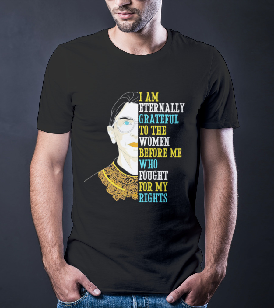 I Am Eternally Grateful To The Women Before Me Who Fought For My Rights T-Shirt