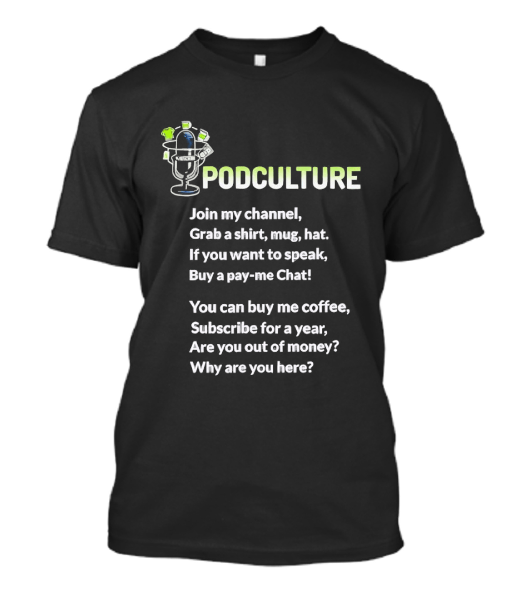 Podculture Join My Channel Grab A Hat Subscribe Buy Me Coffee T-Shirt
