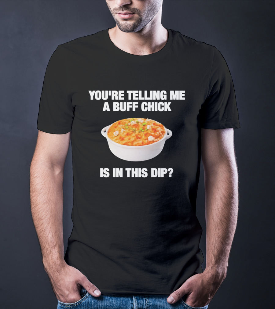 You're Telling Me A Buff Chick Is In This Dip White Bowl Image T-Shirt