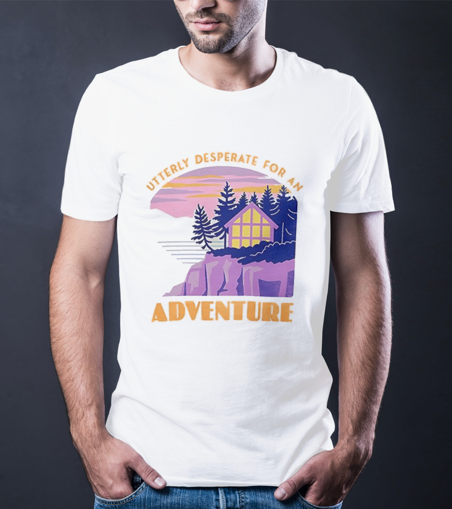 Utterly Desperate For An Adventure Cabin Lake Sunset T-Shirt