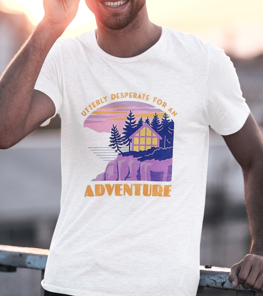 Utterly Desperate For An Adventure Cabin Lake Sunset T-Shirt