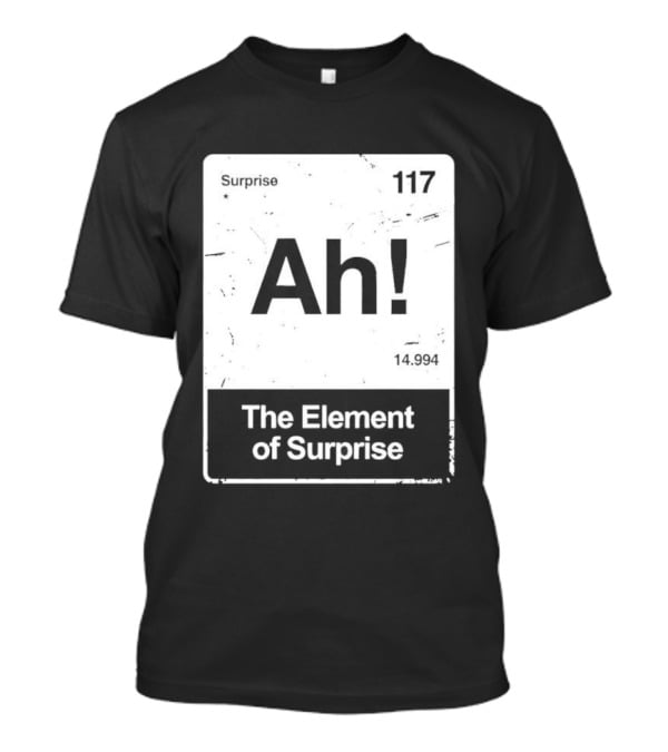 Ah The Element Of Surprise 117 Periodic Table T-Shirt