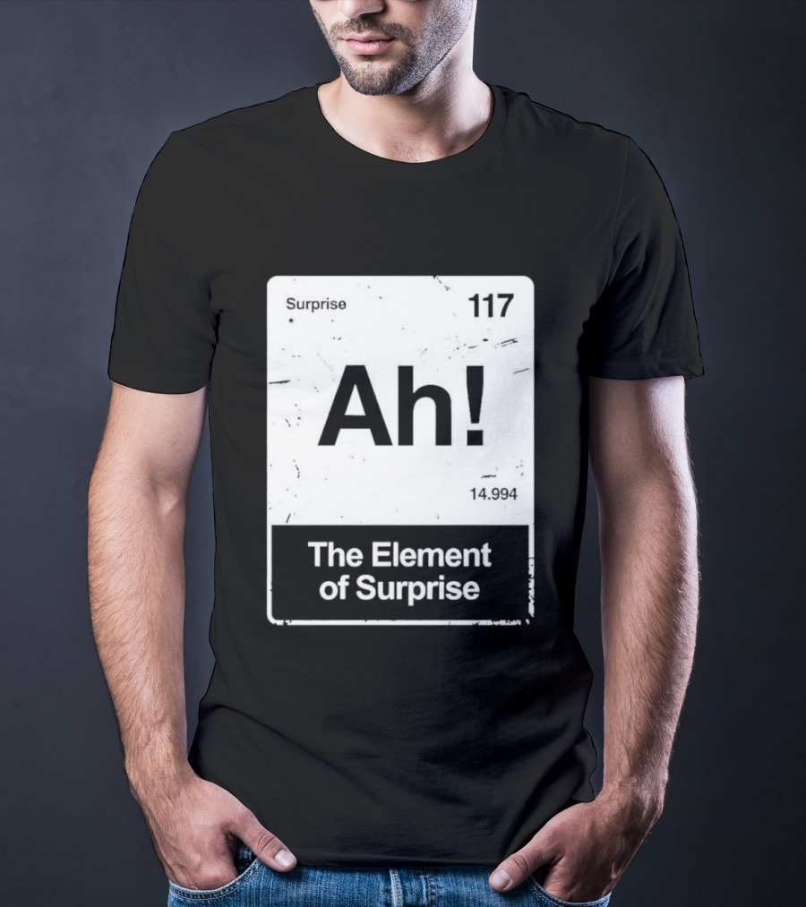 Ah The Element Of Surprise 117 Periodic Table T-Shirt