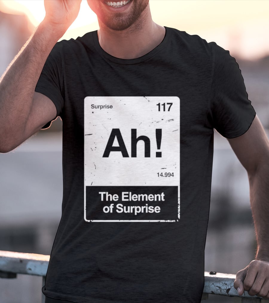 Ah The Element Of Surprise 117 Periodic Table T-Shirt