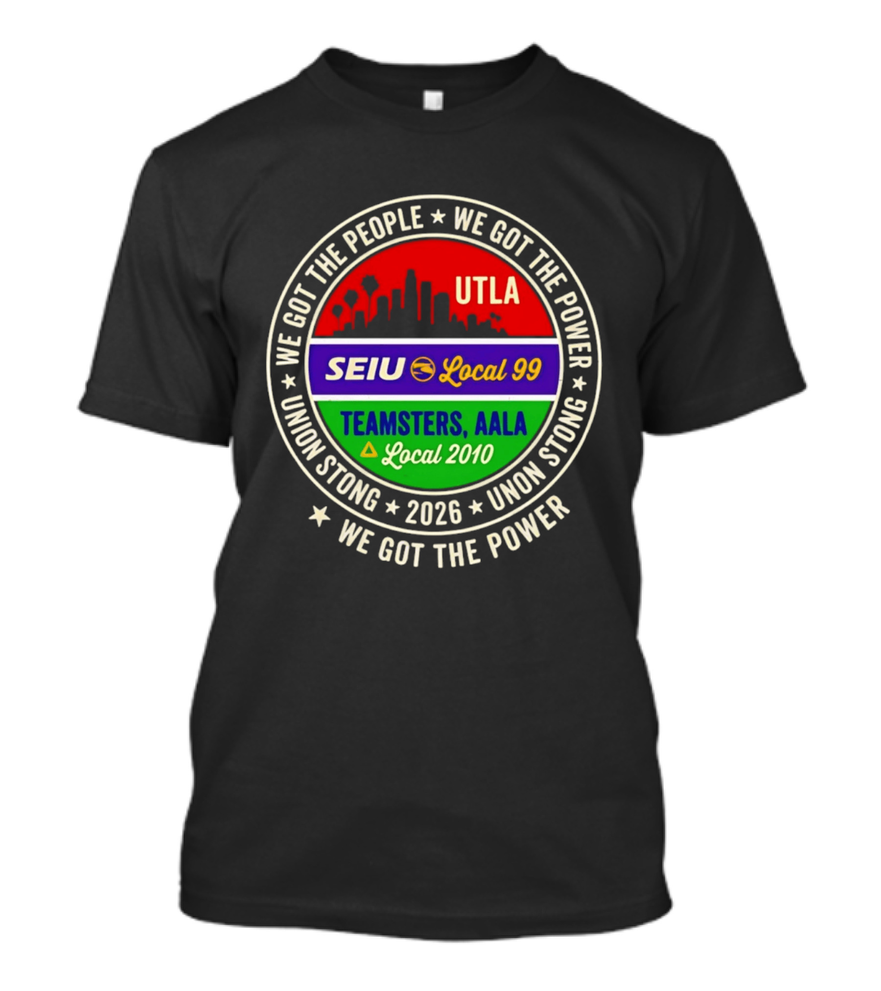 We Got The People UTLA SEIU Local 99 Teamsters AALA Local 2010 Union Strong 2026 T-Shirt