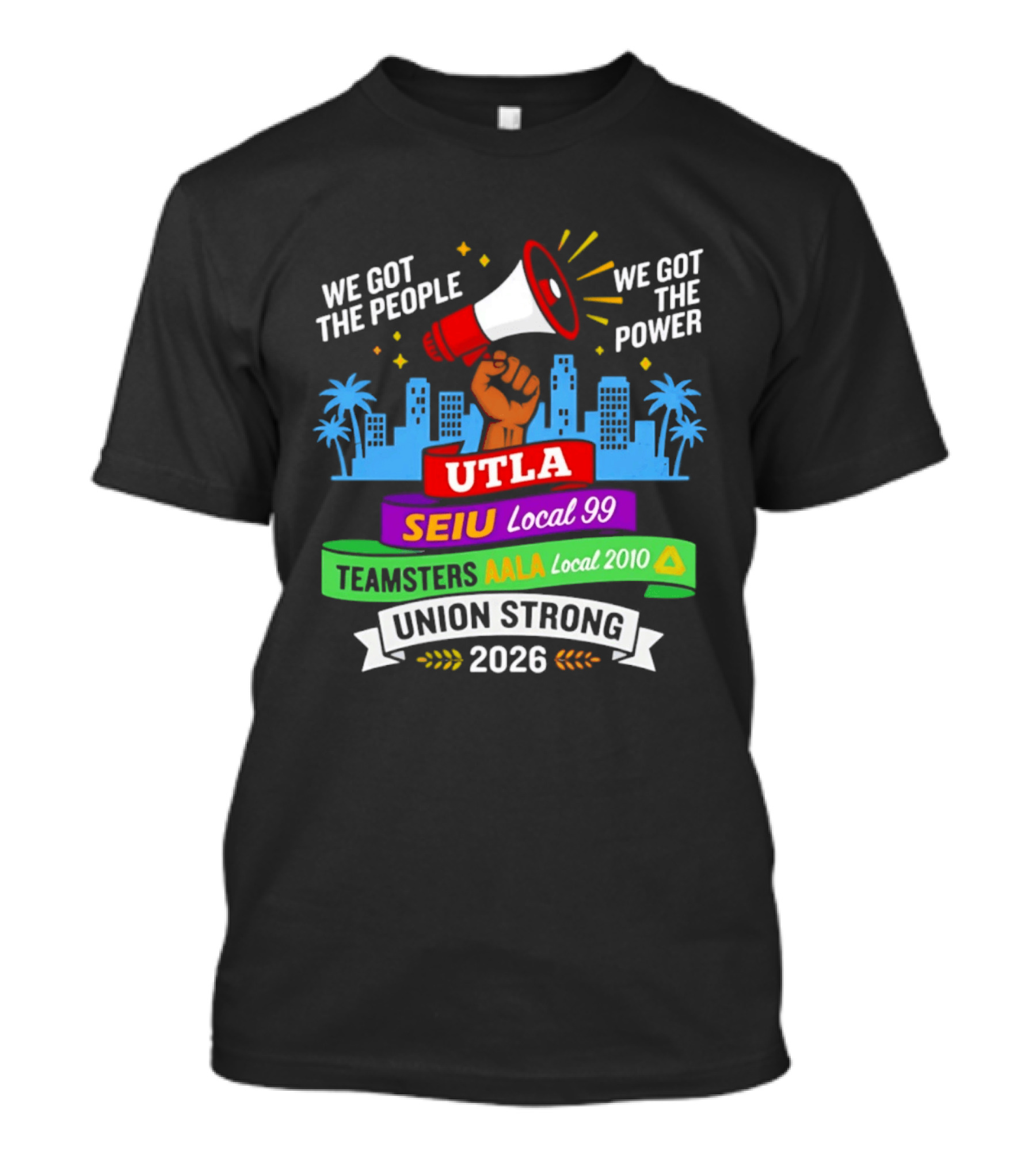 We Got The People The Power UTLA SEIU AALA Teamsters Local 2010 Union Strong 2026 T-Shirt