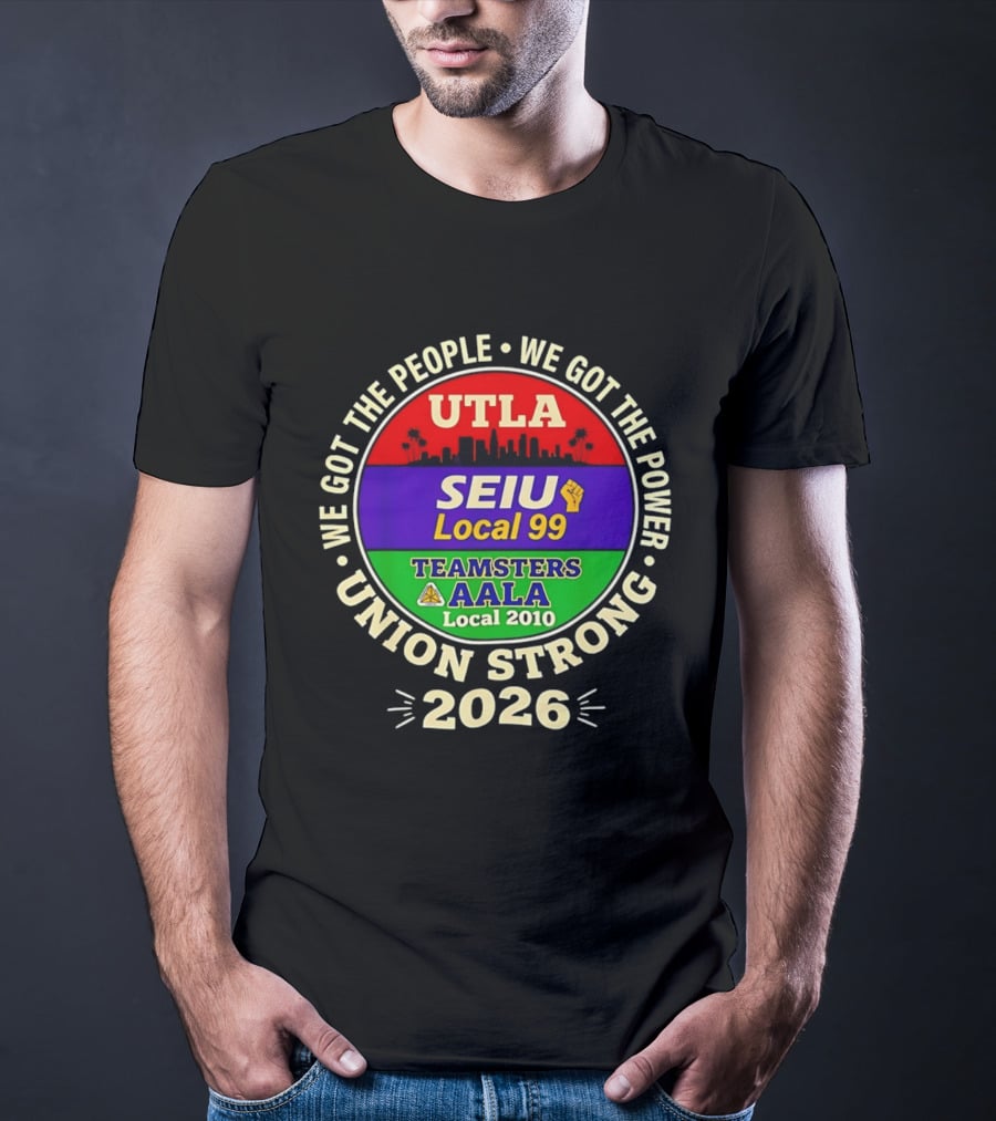 We Got The People We Got The Power UTLA SEIU Local 99 Teamsters AALA Local 2010 Union Strong 2026 T-Shirt