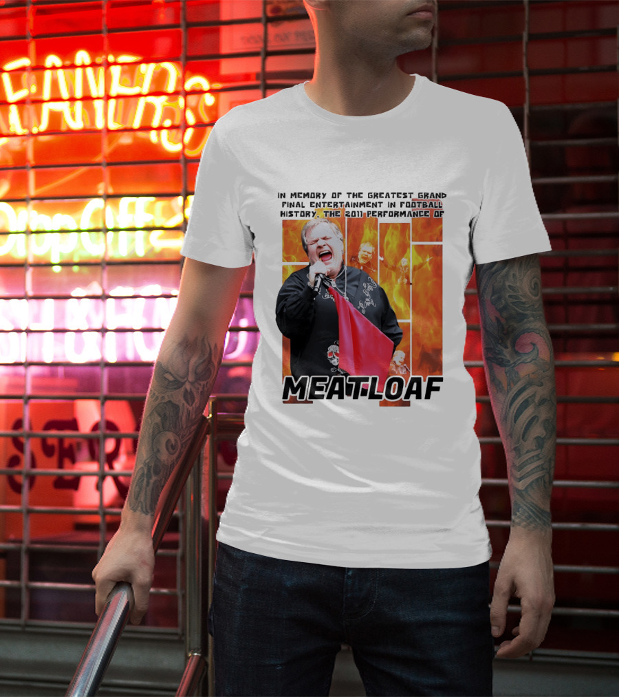 In Memory Of The Greatest Grand Final Entertainment In Football History The 2011 Performance Of Meat Loaf T-Shirt