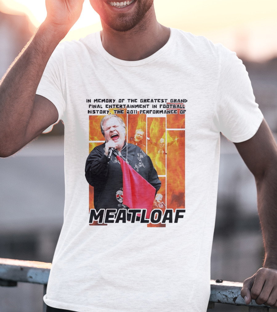 In Memory Of The Greatest Grand Final Entertainment In Football History The 2011 Performance Of Meat Loaf T-Shirt