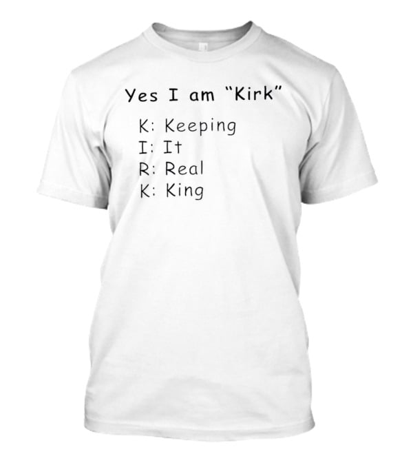 Yes I Am Kirk Keeping It Real King Phrase T-Shirt