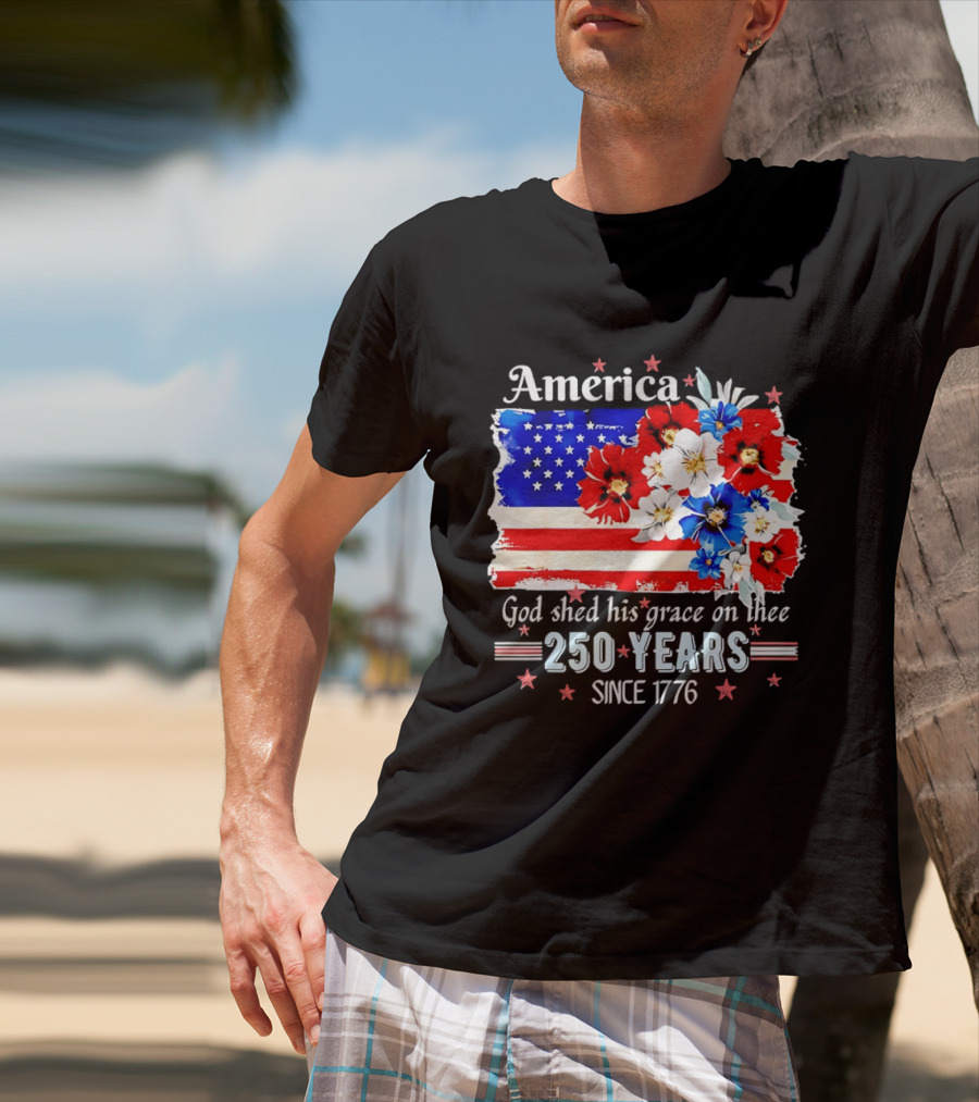 America God Shed His Grace On Thee 250 Years Since 1776 Daisy Floral Flag T-Shirt