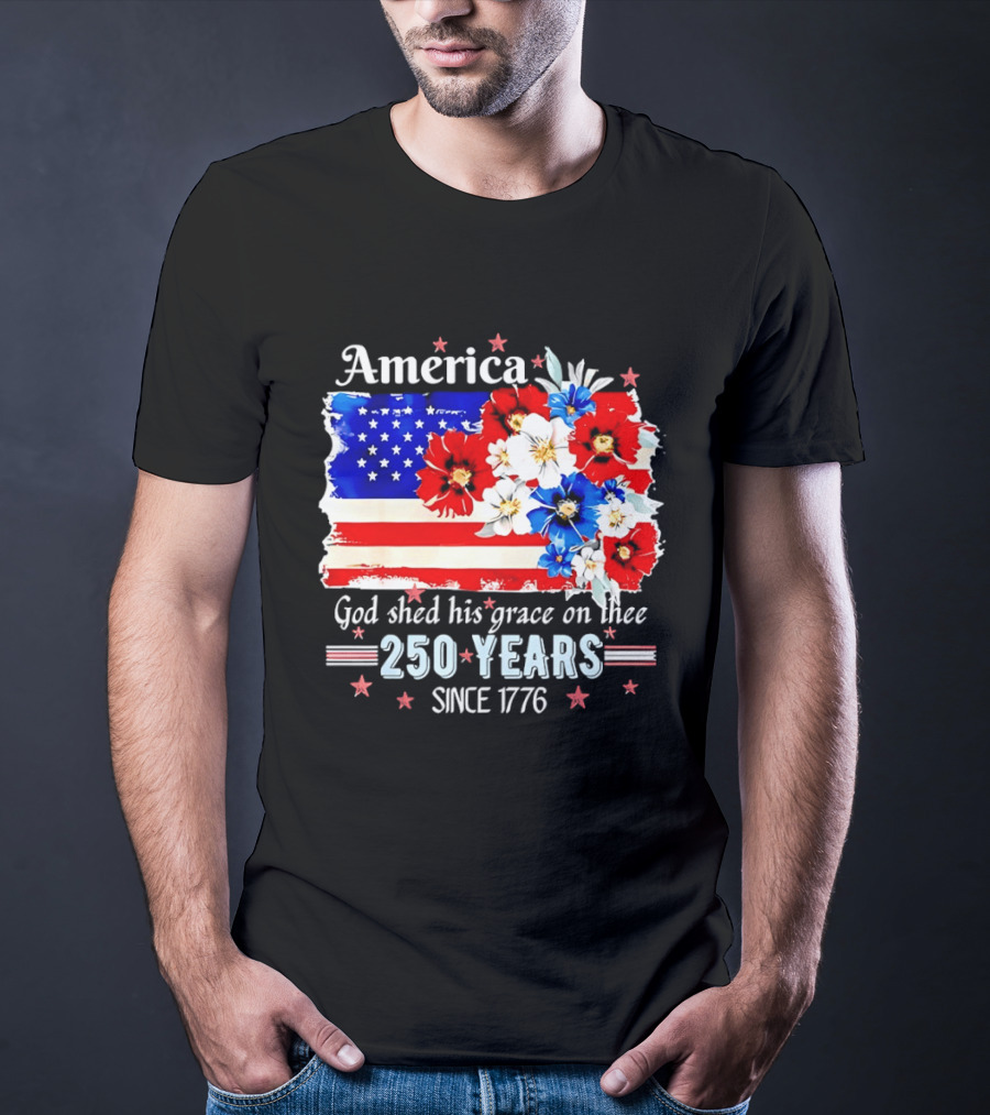America God Shed His Grace On Thee 250 Years Since 1776 Daisy Floral Flag T-Shirt