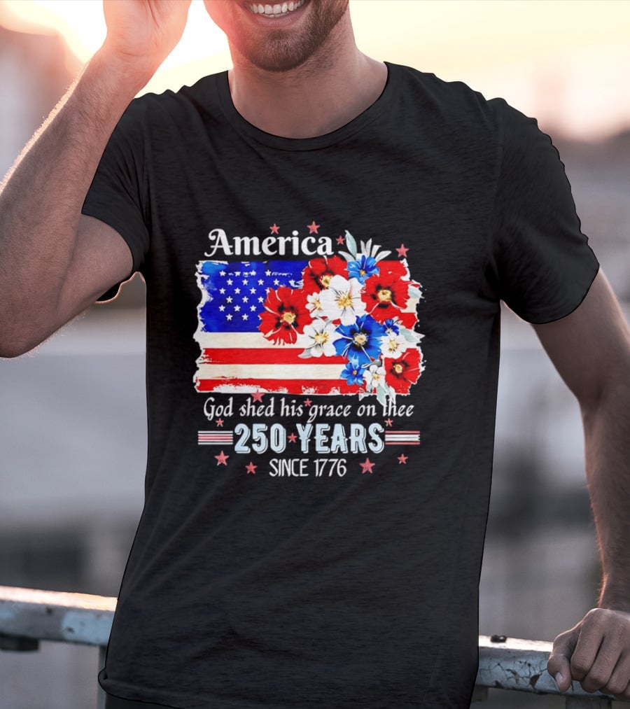 America God Shed His Grace On Thee 250 Years Since 1776 Daisy Floral Flag T-Shirt