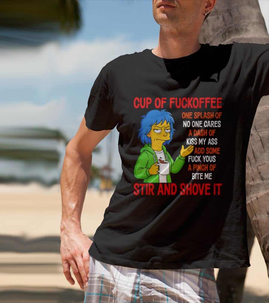 Cup Of Fuckoffee No One Cares Kiss My Ass Fuck Yous Bite Me Stir And Shove It T-Shirt