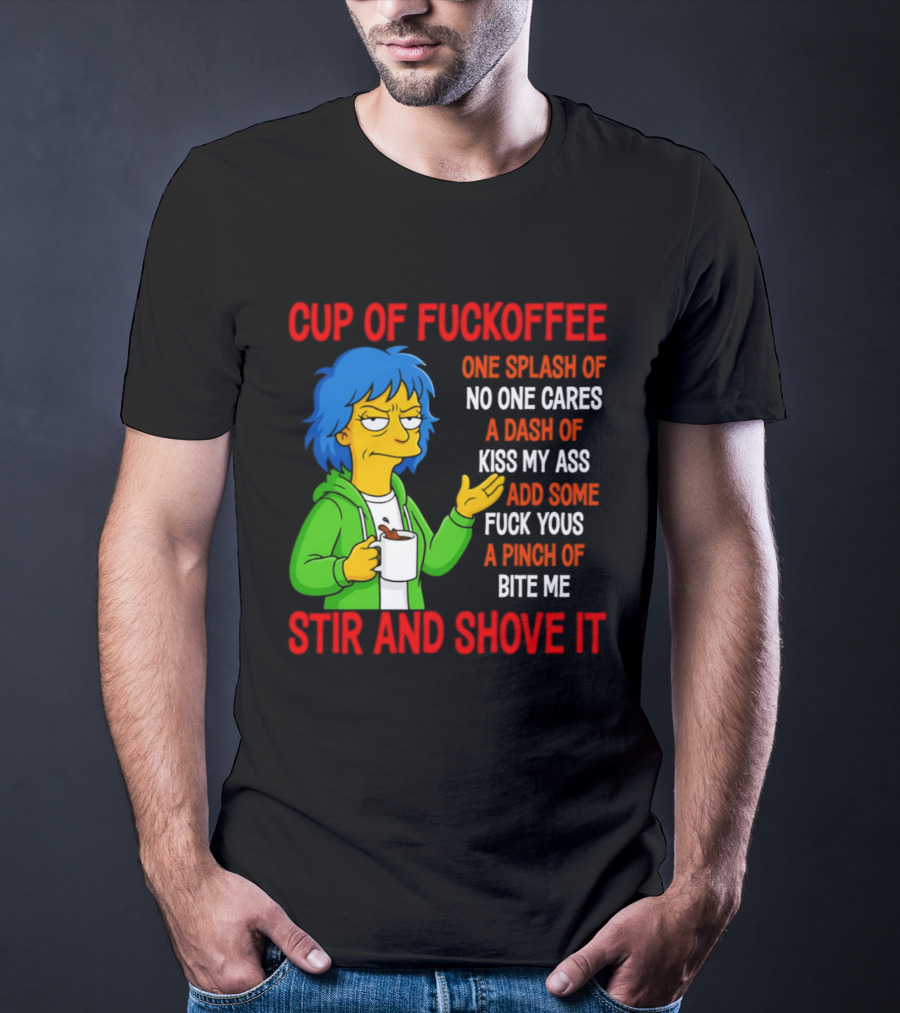 Cup Of Fuckoffee No One Cares Kiss My Ass Fuck Yous Bite Me Stir And Shove It T-Shirt