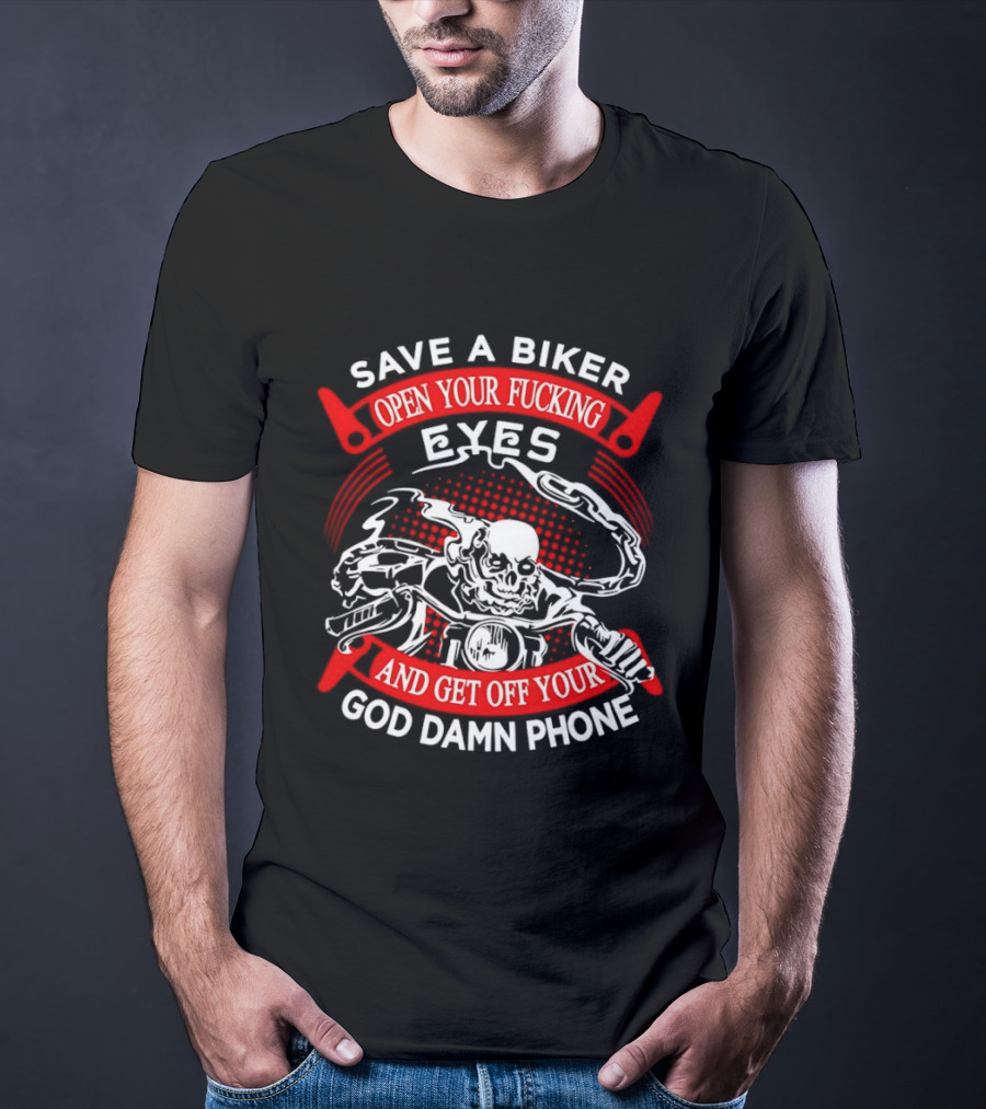Save A Biker Open Your Fucking Eyes Get Off Your God Damn Phone Skeleton T-Shirt