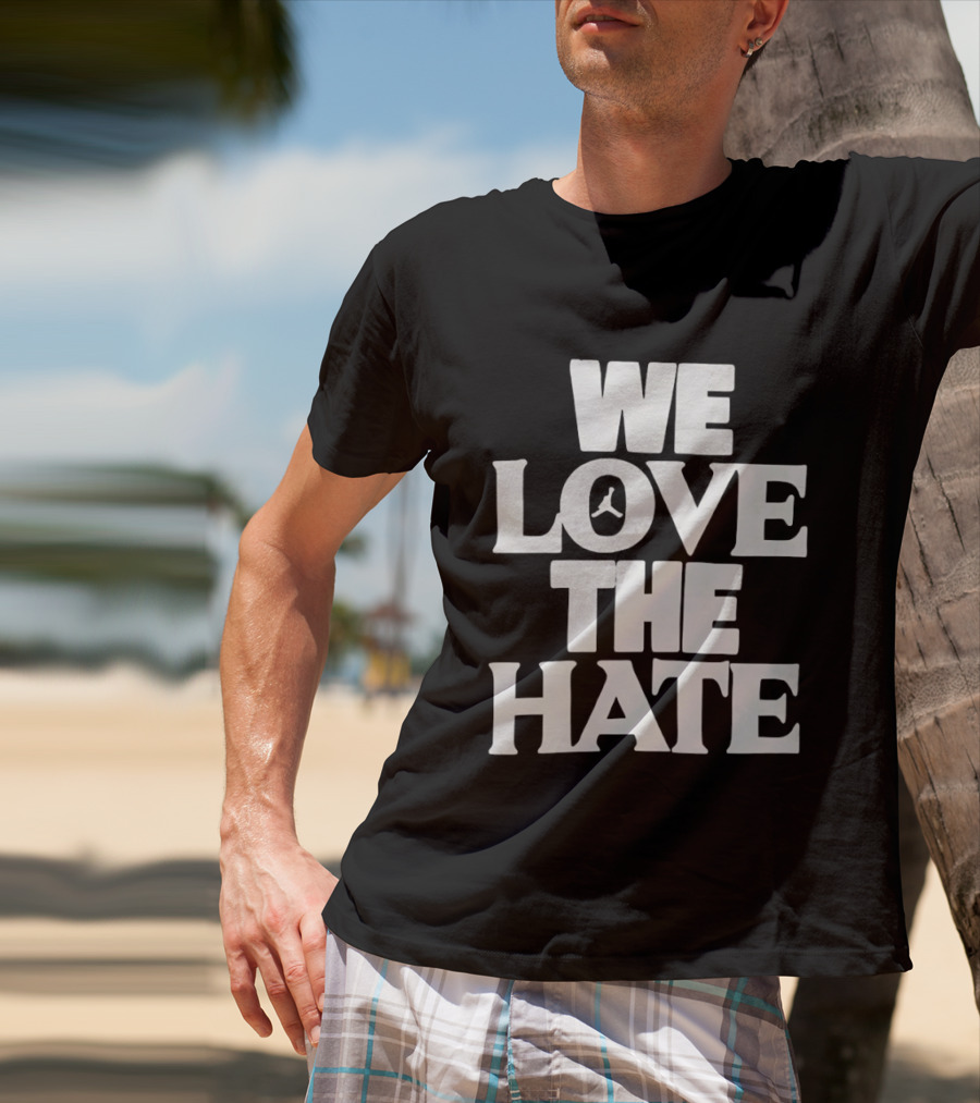 We Love The Hate T-Shirt