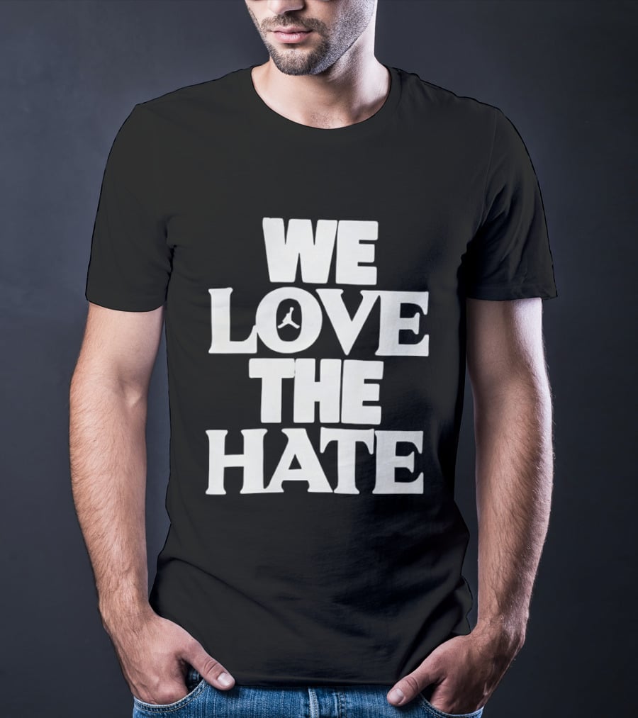 We Love The Hate T-Shirt