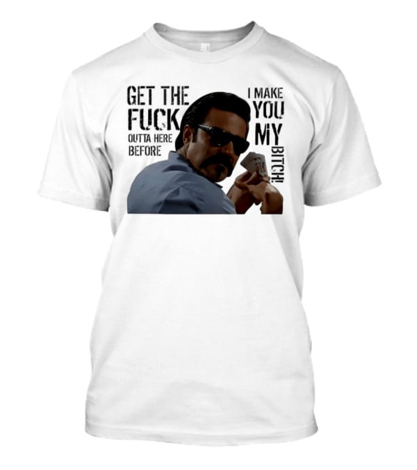Get The Fuck Outta Here Before I Make You My Bitch Poker Player With Sunglasses T-Shirt