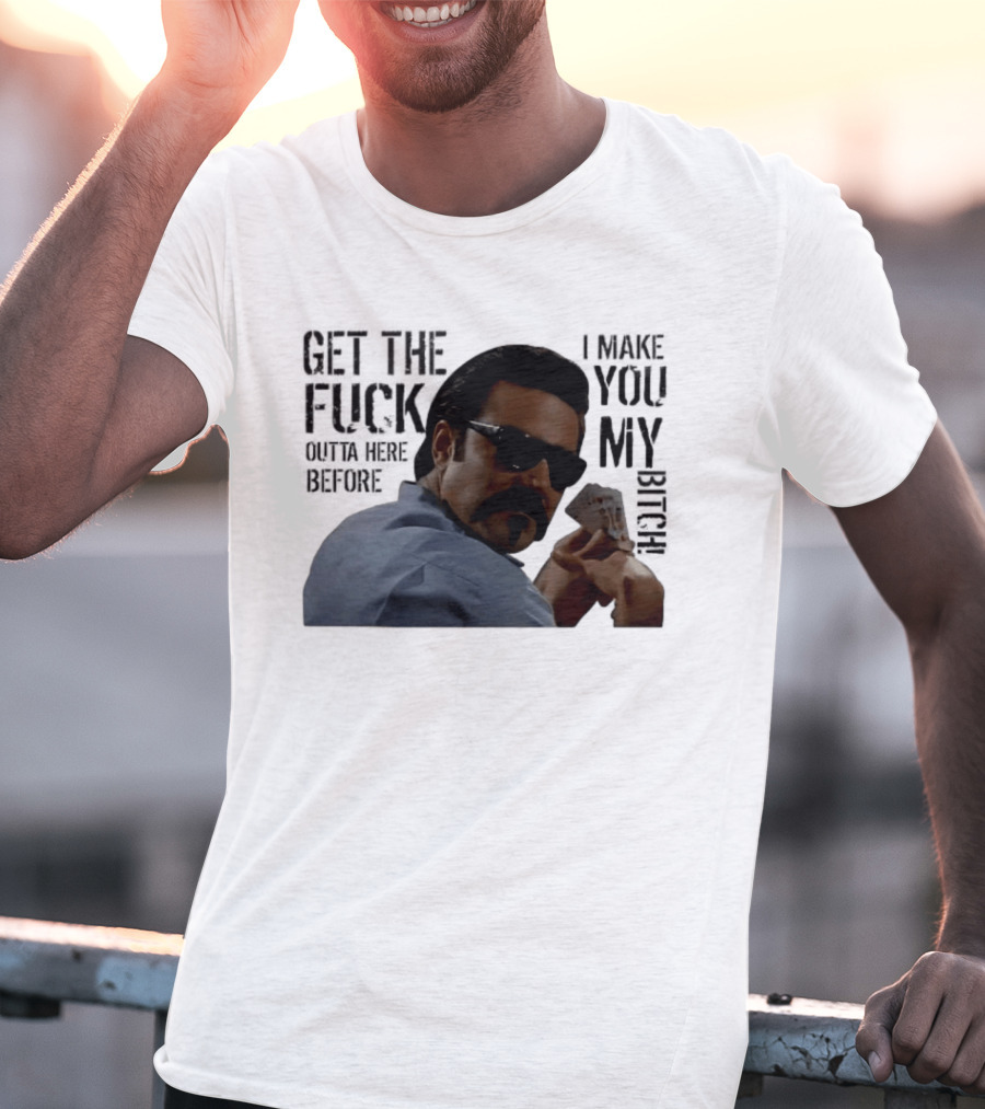 Get The Fuck Outta Here Before I Make You My Bitch Poker Player With Sunglasses T-Shirt