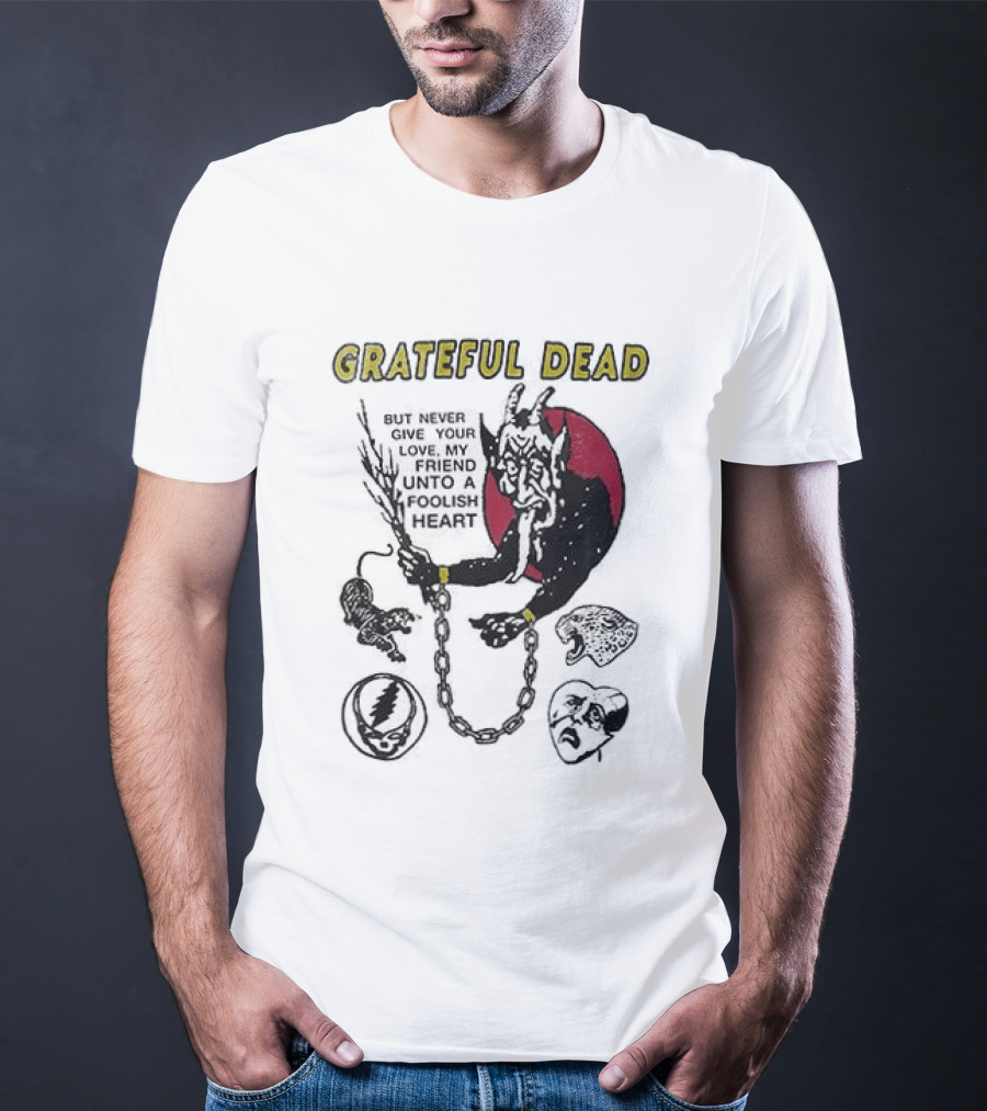 Grateful Dead Never Give Your Love My Friend Unto A Foolish Heart Devil And Hearts T-Shirt
