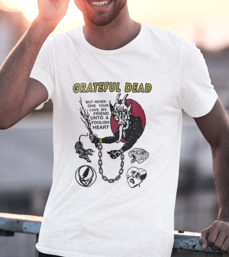 Grateful Dead Never Give Your Love My Friend Unto A Foolish Heart Devil And Hearts T-Shirt