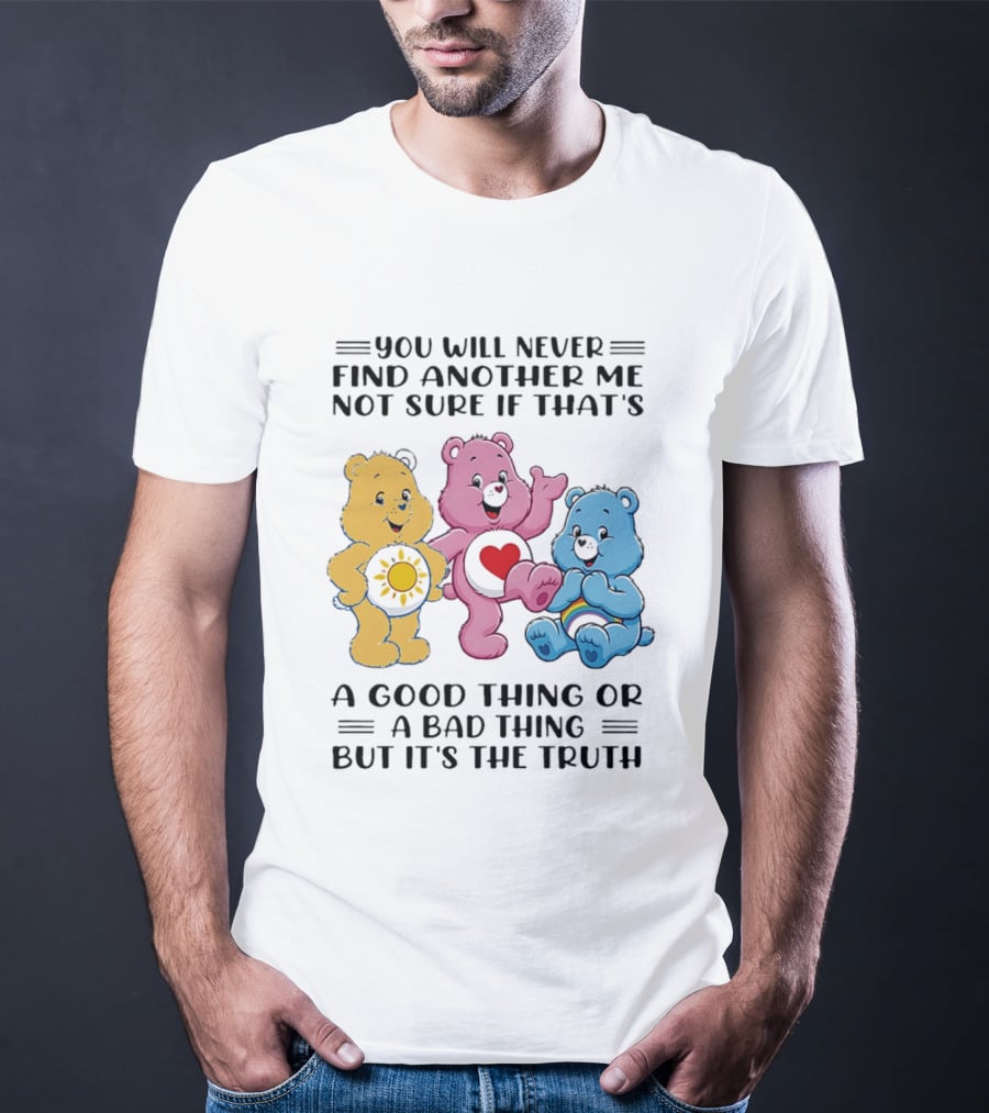 You Will Never Find Another Me Bear Trio Truth T-Shirt