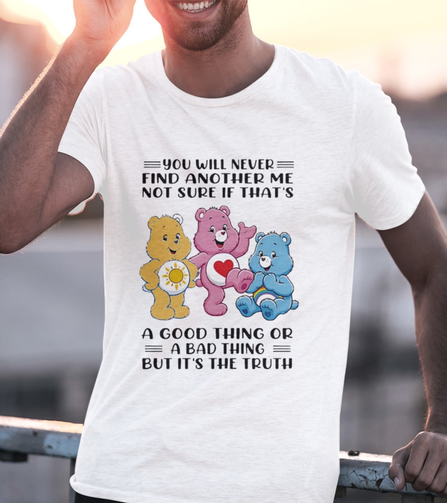 You Will Never Find Another Me Bear Trio Truth T-Shirt