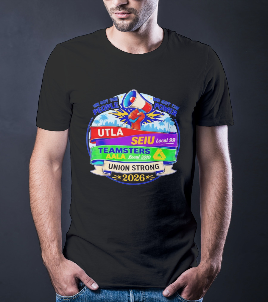 Union Strong 2026 UTLA SEIU Local 99 Teamsters AALA Local 2010 Power T-Shirt
