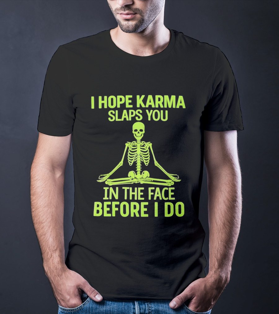 I Hope Karma Slaps You Skeleton Sitting Pose Before I Do T-Shirt