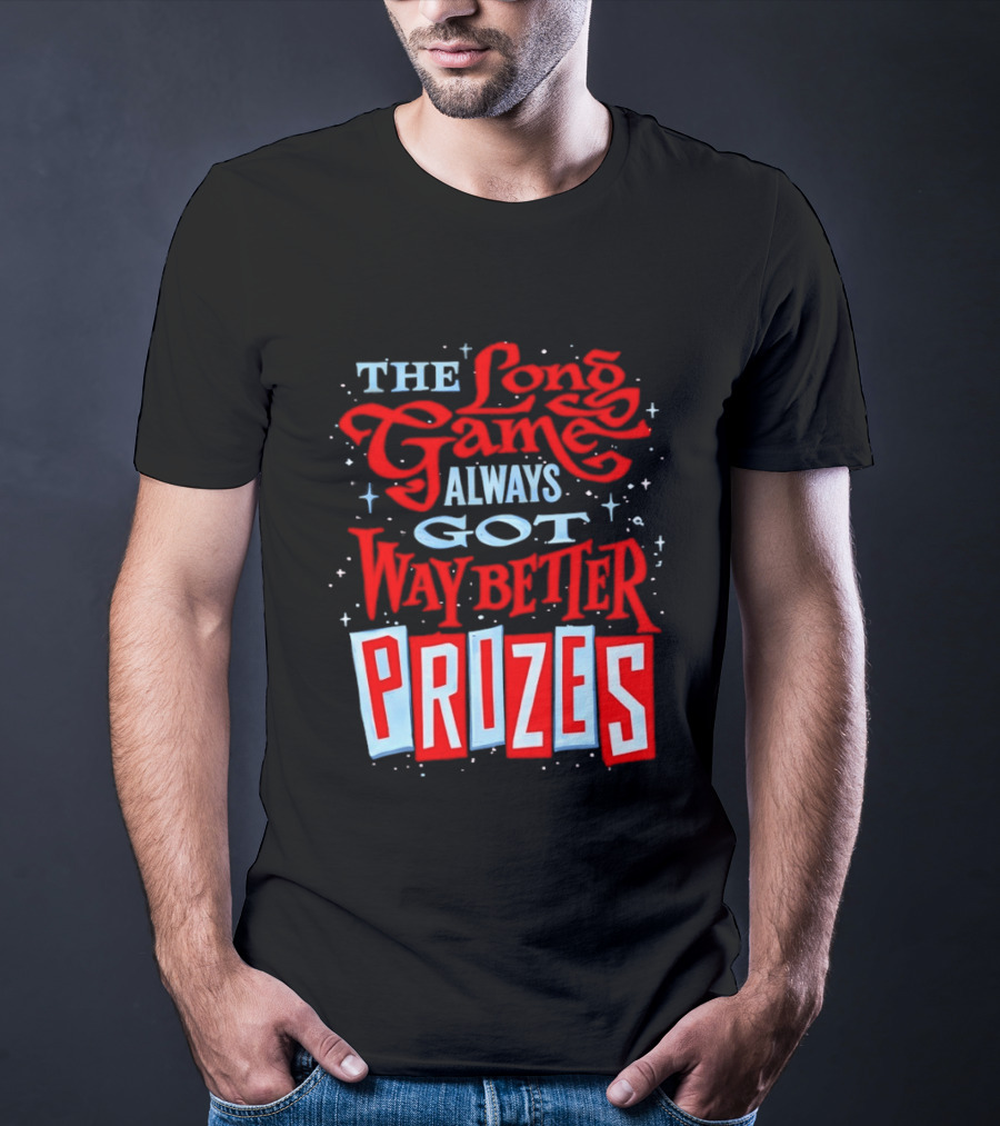 The Long Game Always Got Way Better Prizes T-Shirt